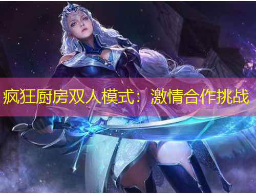 瘋狂廚房雙人模式：激情合作挑戰(zhàn)