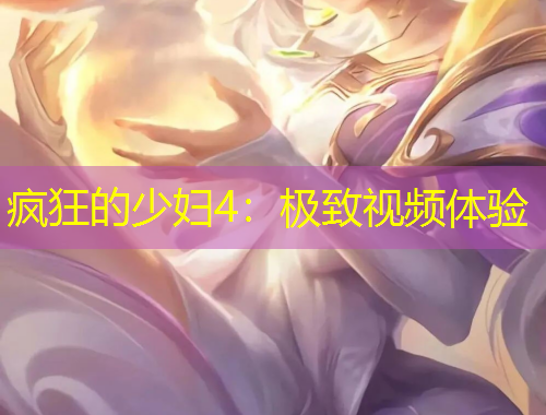 瘋狂的少婦4：極致視頻體驗