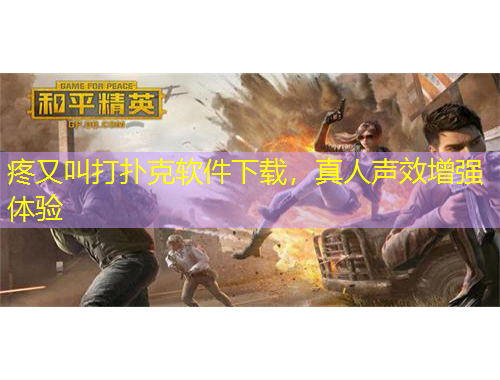 疼又叫打撲克軟件下載，真人聲效增強(qiáng)體驗(yàn)