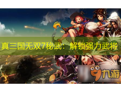 真三國無雙7秘武：解鎖強(qiáng)力武將