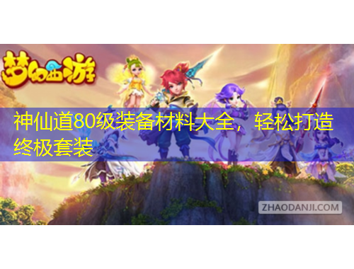 神仙道80級(jí)裝備材料大全，輕松打造終極套裝