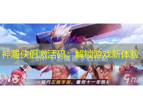 神雕俠侶激活碼：解鎖游戲新體驗