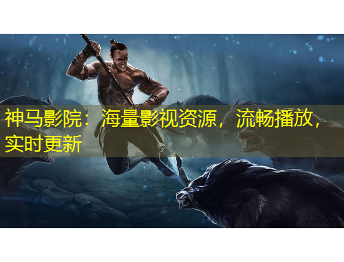 神馬影院：海量影視資源，流暢播放，實時更新