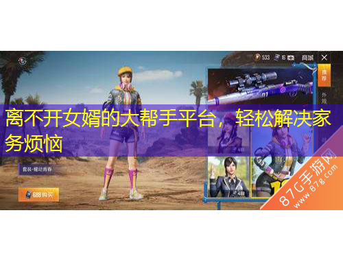 離不開(kāi)女婿的大幫手平臺(tái)，輕松解決家務(wù)煩惱