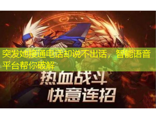 突發(fā)她接通電話卻說(shuō)不出話，智能語(yǔ)音平臺(tái)幫你破解