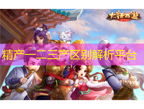 精產(chǎn)一二三產(chǎn)區(qū)別解析平臺(tái)