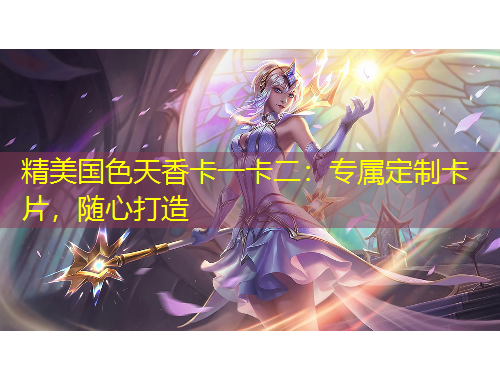 精美國(guó)色天香卡一卡二：專(zhuān)屬定制卡片，隨心打造