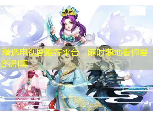 精選電視劇推薦平臺，隨時隨地看你愛的劇集