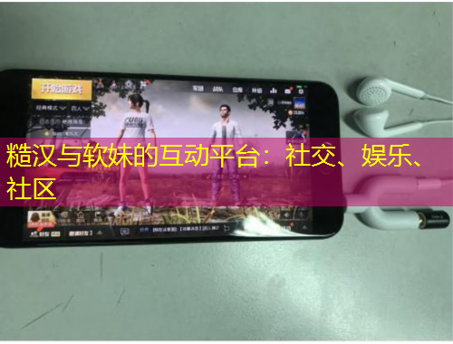 糙漢與軟妹的互動(dòng)平臺：社交、娛樂、社區(qū)