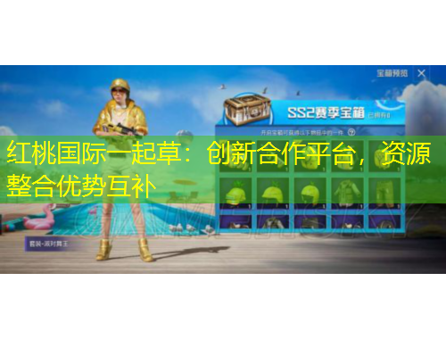 紅桃國際一起草：創(chuàng)新合作平臺，資源整合優(yōu)勢互補(bǔ)