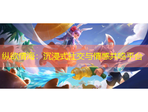 縱欲情海：沉浸式社交與情感共鳴平臺(tái)