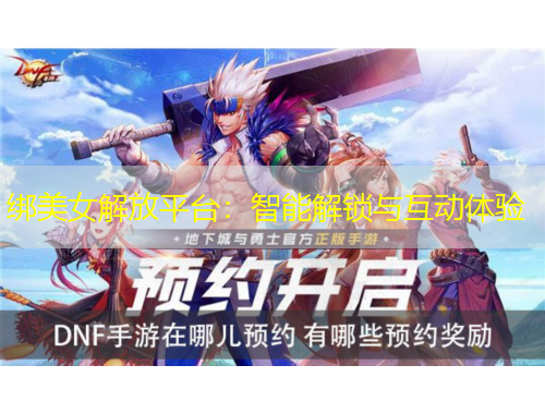 綁美女解放平臺：智能解鎖與互動體驗