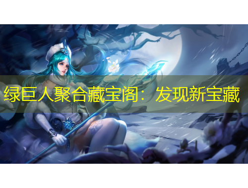 綠巨人聚合藏寶閣：發(fā)現(xiàn)新寶藏