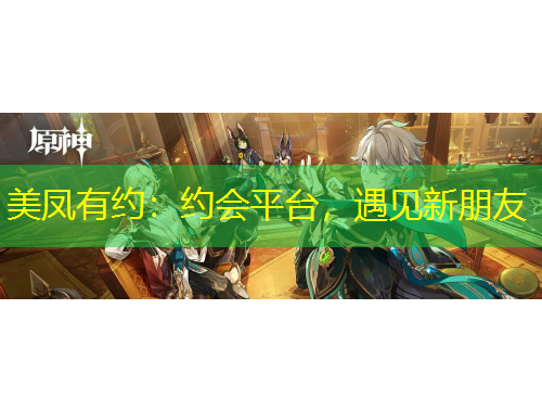 美鳳有約：約會(huì)平臺(tái)，遇見(jiàn)新朋友