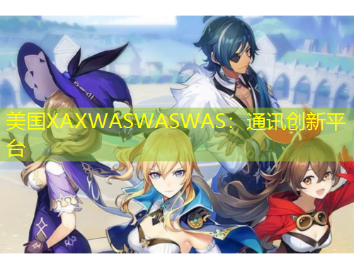 美國XAXWASWASWAS：通訊創(chuàng)新平臺(tái)