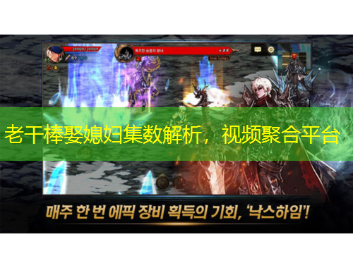 老干棒娶媳婦集數(shù)解析，視頻聚合平臺