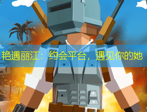 艷遇麗江：約會(huì)平臺(tái)，遇見你的她