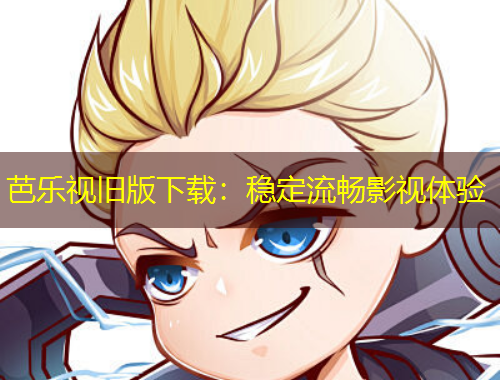 芭樂視舊版下載：穩(wěn)定流暢影視體驗