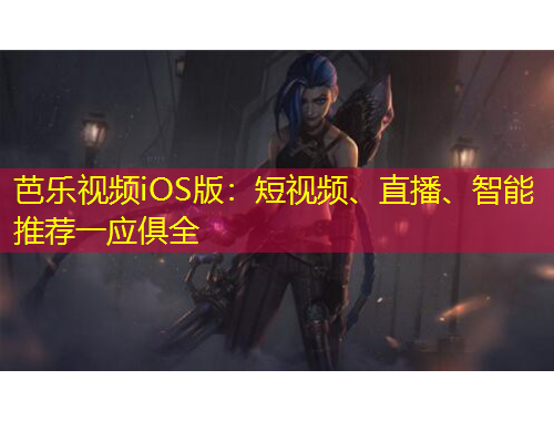 芭樂視頻iOS版：短視頻、直播、智能推薦一應(yīng)俱全