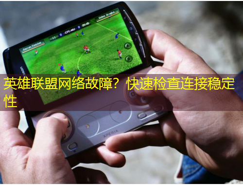 英雄聯(lián)盟網(wǎng)絡(luò)故障？快速檢查連接穩(wěn)定性