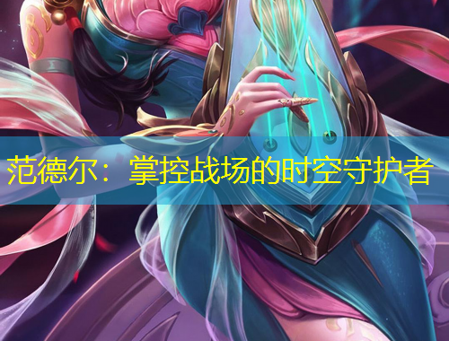 范德爾：掌控戰(zhàn)場的時空守護者