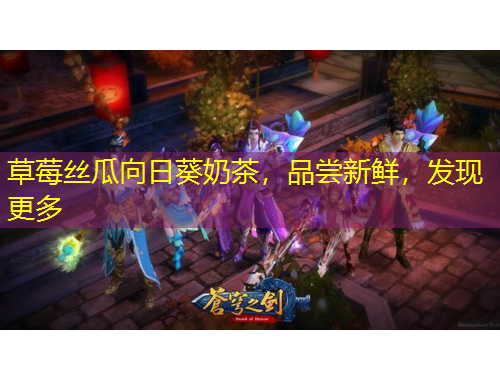 草莓絲瓜向日葵奶茶，品嘗新鮮，發(fā)現(xiàn)更多