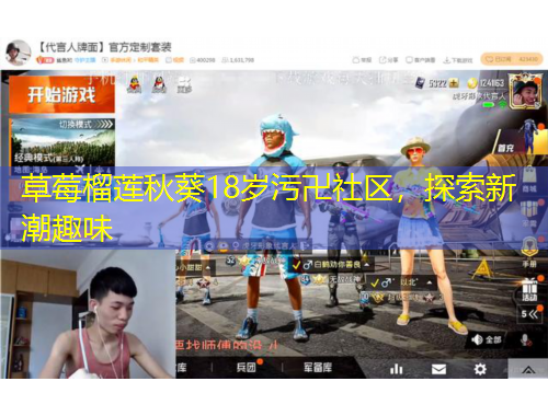 草莓榴蓮秋葵18歲污卍社區(qū)，探索新潮趣味