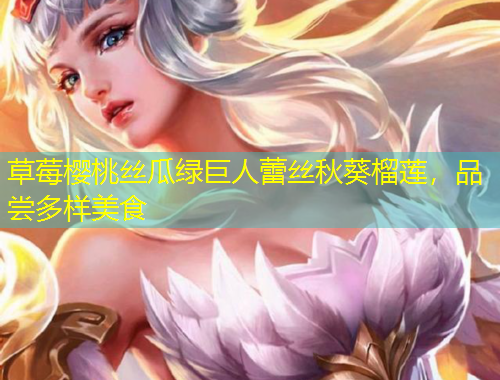 草莓櫻桃絲瓜綠巨人蕾絲秋葵榴蓮，品嘗多樣美食