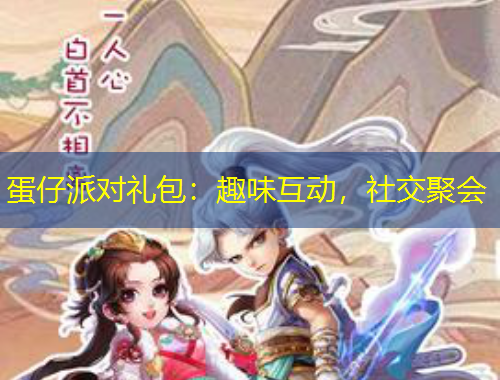 蛋仔派對(duì)禮包：趣味互動(dòng)，社交聚會(huì)