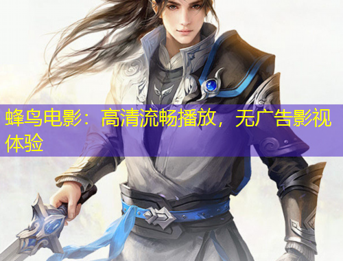 蜂鳥電影：高清流暢播放，無(wú)廣告影視體驗(yàn)