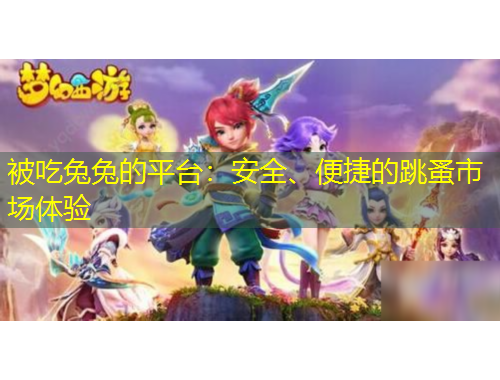 被吃兔兔的平臺(tái)：安全、便捷的跳蚤市場(chǎng)體驗(yàn)