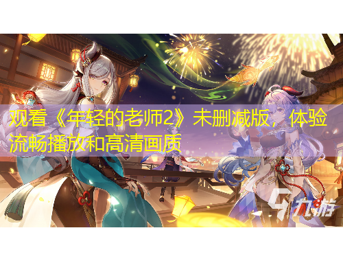 觀看《年輕的老師2》未刪減版，體驗流暢播放和高清畫質