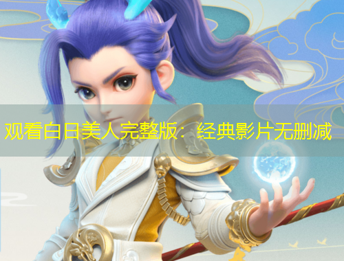 觀看白日美人完整版：經(jīng)典影片無刪減