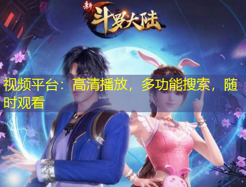 視頻平臺(tái)：高清播放，多功能搜索，隨時(shí)觀看