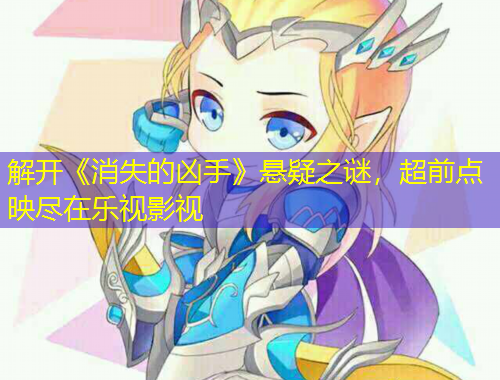 解開《消失的兇手》懸疑之謎，超前點映盡在樂視影視