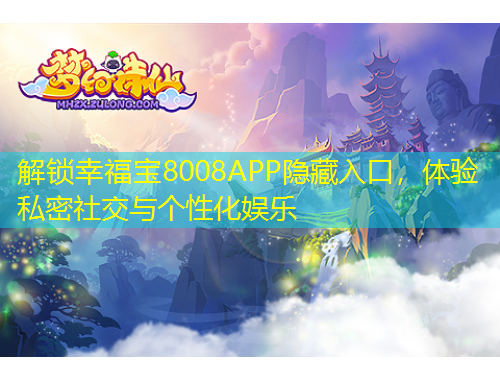 解鎖幸福寶8008APP隱藏入口，體驗私密社交與個性化娛樂