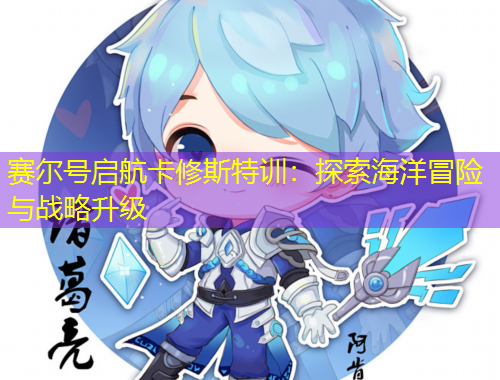 賽爾號啟航卡修斯特訓(xùn)：探索海洋冒險與戰(zhàn)略升級