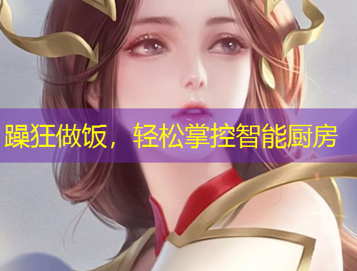 躁狂做飯，輕松掌控智能廚房