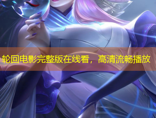 輪回電影完整版在線看，高清流暢播放