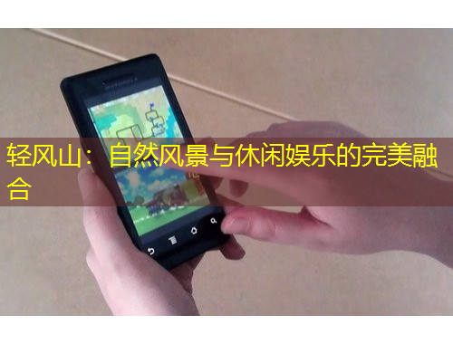 輕風(fēng)山：自然風(fēng)景與休閑娛樂的完美融合
