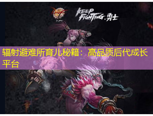 輻射避難所育兒秘籍：高品質(zhì)后代成長(zhǎng)平臺(tái)