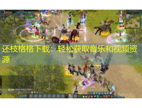 還枝格格下載：輕松獲取音樂和視頻資源