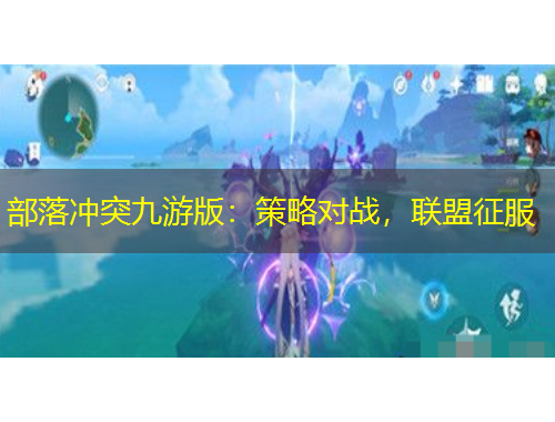 部落沖突九游版：策略對戰(zhàn)，聯盟征服