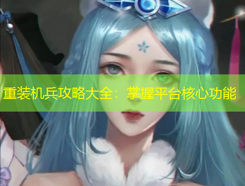 重裝機(jī)兵攻略大全：掌握平臺核心功能