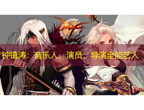 鐘鎮(zhèn)濤：音樂人、演員、導演全能藝人