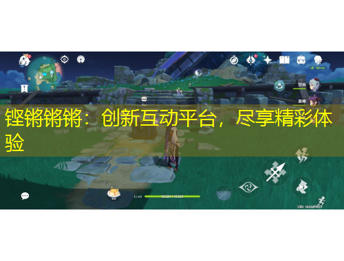 鏗鏘鏘鏘：創(chuàng)新互動(dòng)平臺(tái)，盡享精彩體驗(yàn)