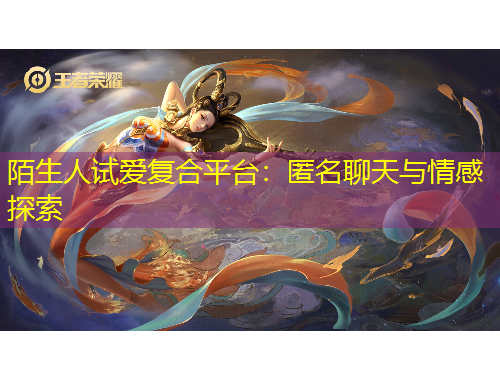 陌生人試愛(ài)復(fù)合平臺(tái)：匿名聊天與情感探索