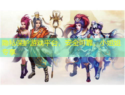 隱私保護游戲平臺，安全可靠，小姐姐專享