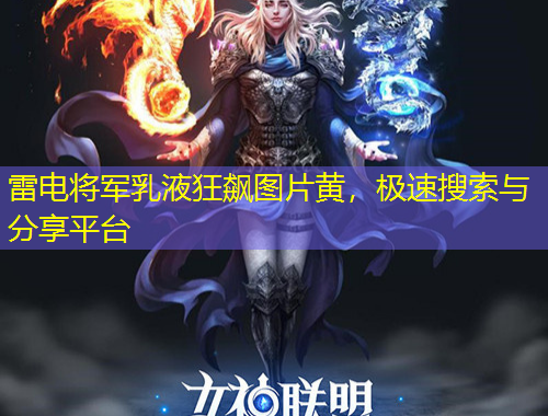 雷電將軍乳液狂飆圖片黃，極速搜索與分享平臺