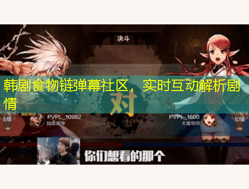 韓劇食物鏈彈幕社區(qū)，實(shí)時互動解析劇情